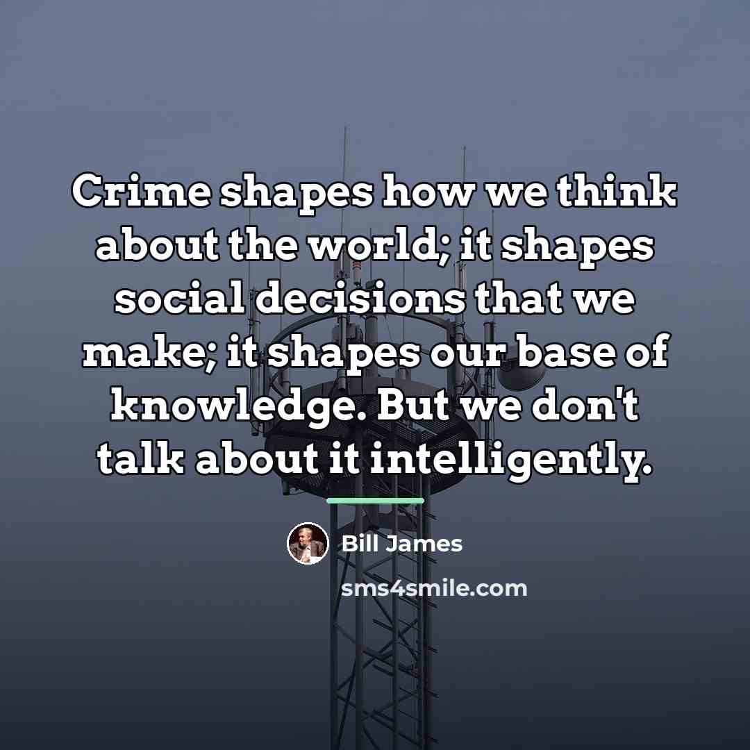 “Crime shapes how we think about the world; it shapes…” quote by Bill James