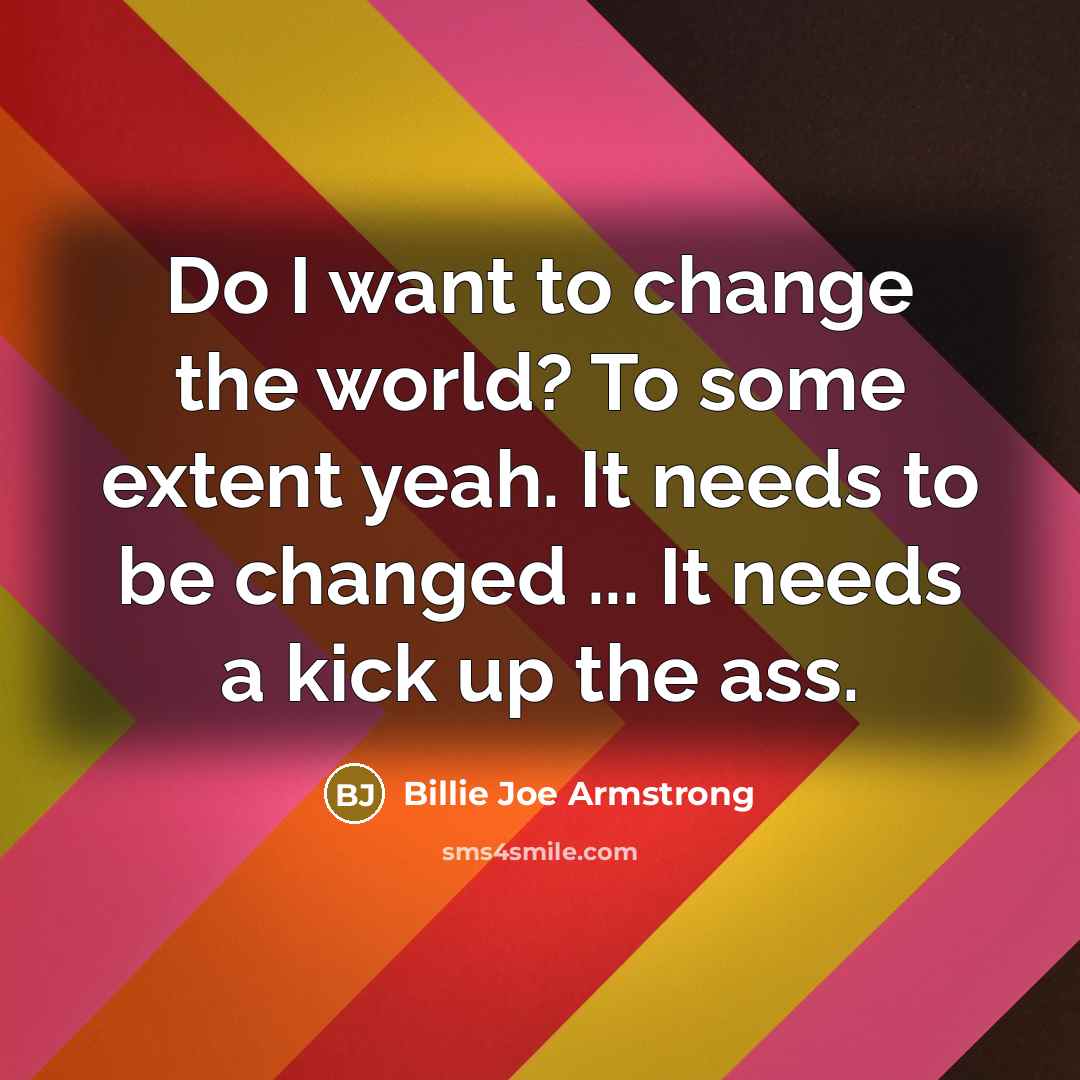“Do I want to change the world? To some extent…” quote by Billie Joe Armstrong