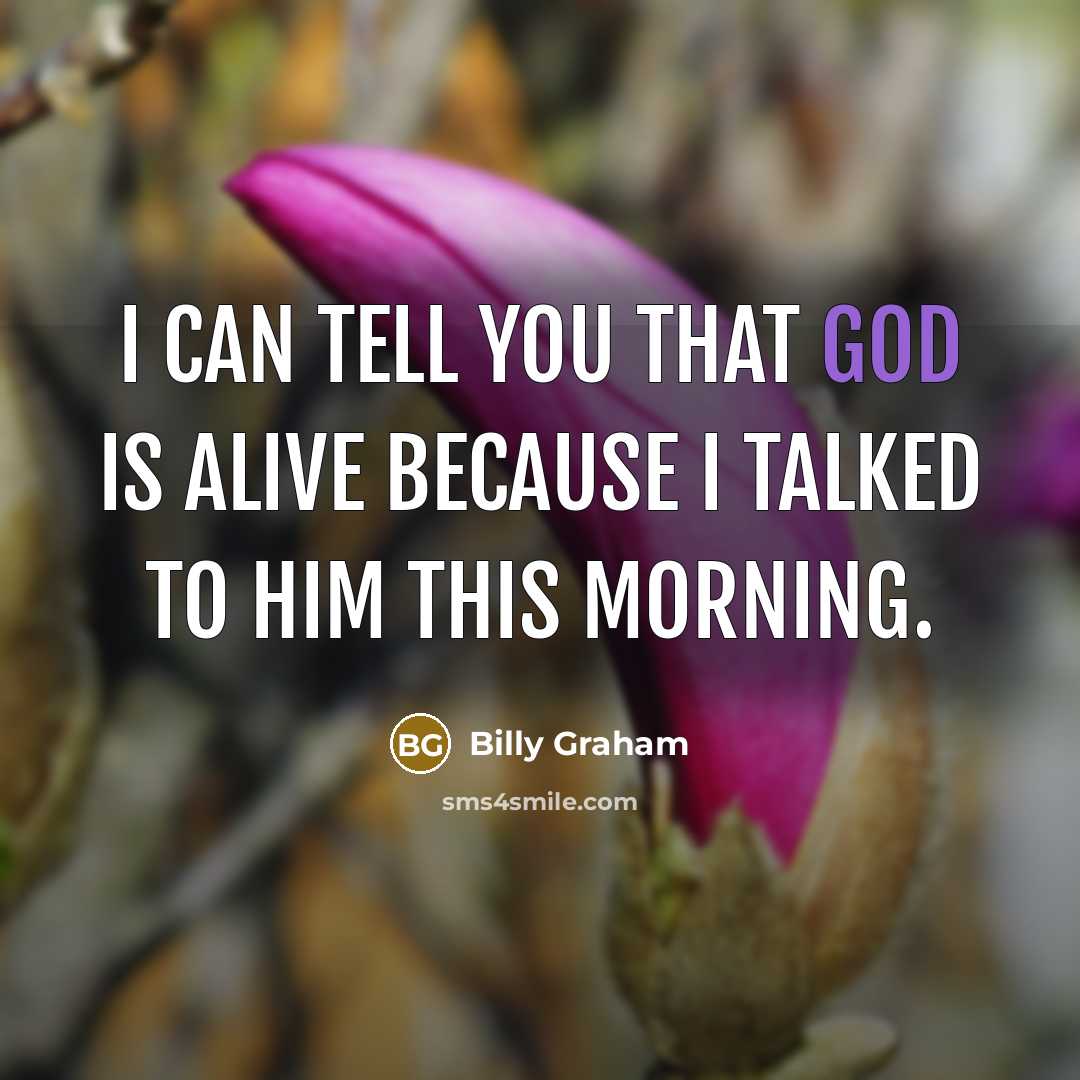 “I can tell you that God is alive because I…” quote by Billy Graham
