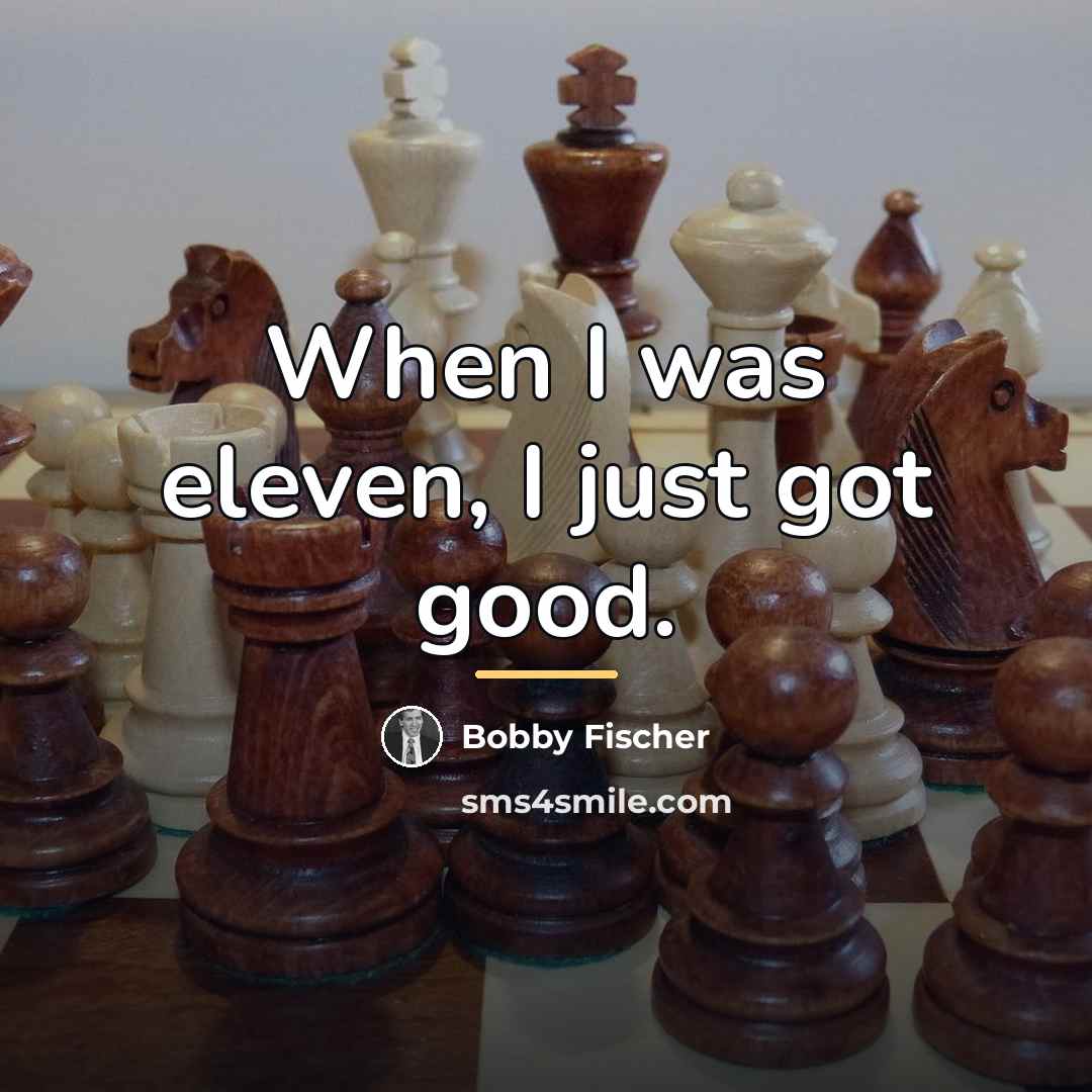 “When I was eleven, I just got good.…” quote by Bobby Fischer