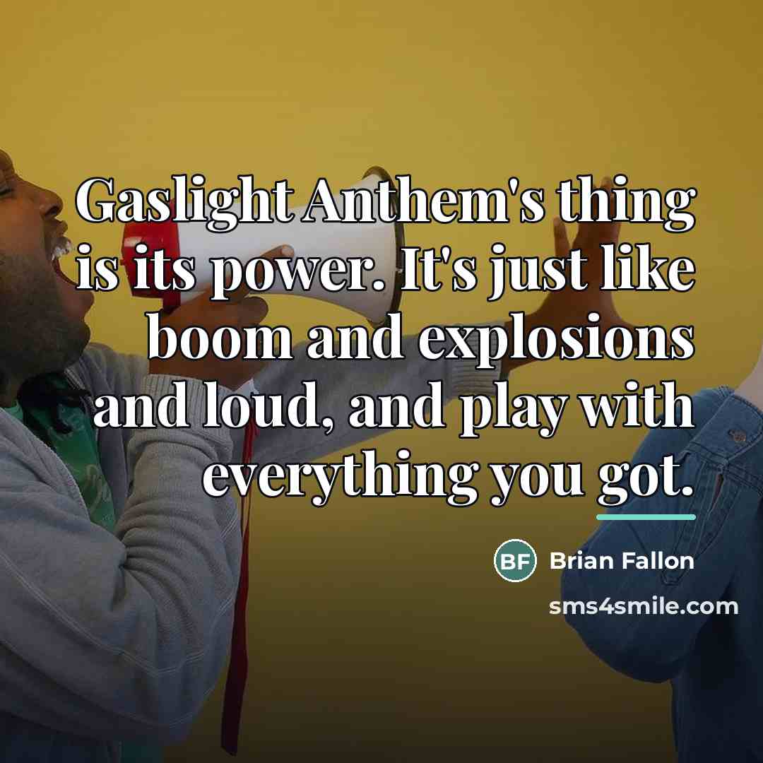 “Gaslight Anthem's thing is its power. It's just like boom…” quote by Brian Fallon