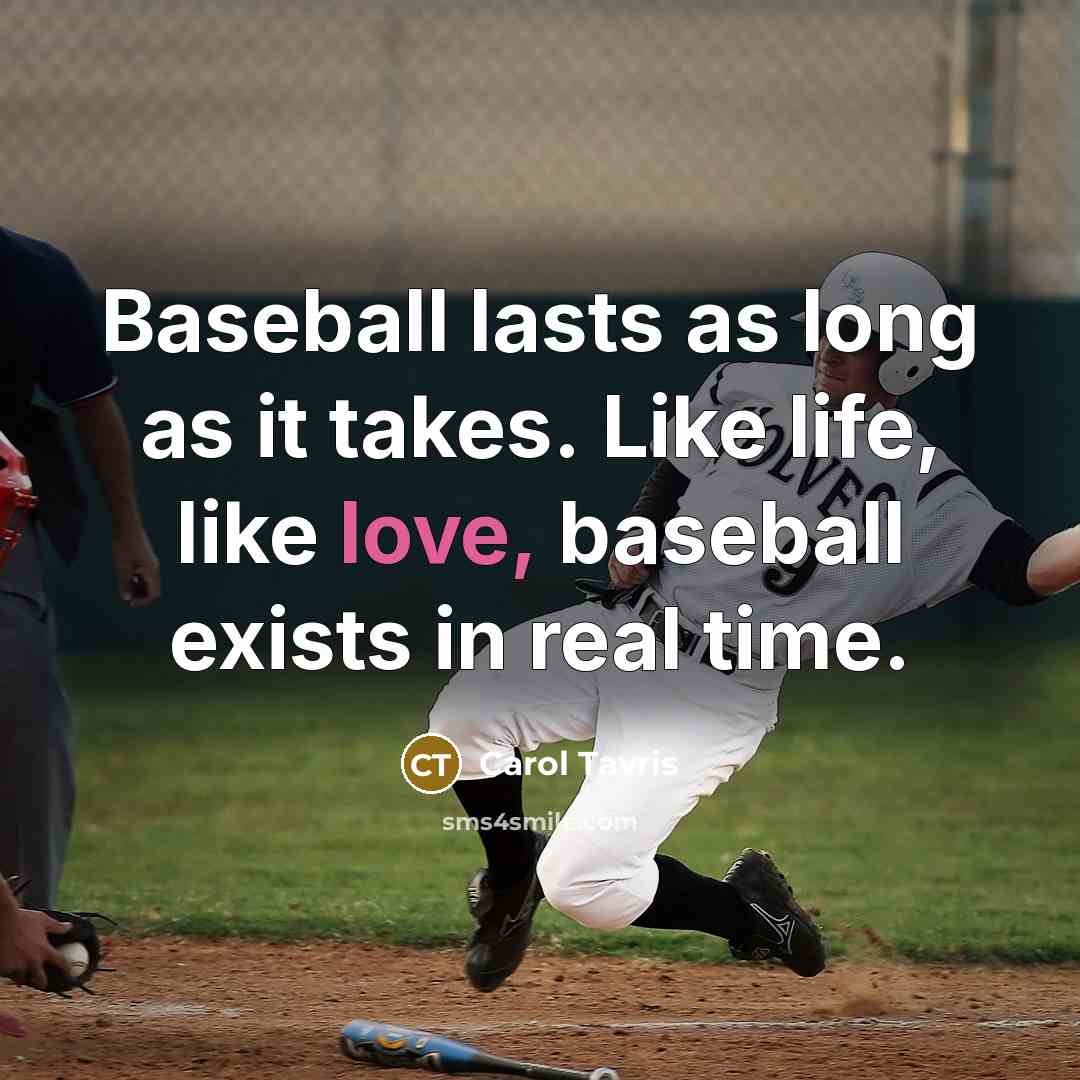 “Baseball lasts as long as it takes. Like life, like…” quote by Carol Tavris
