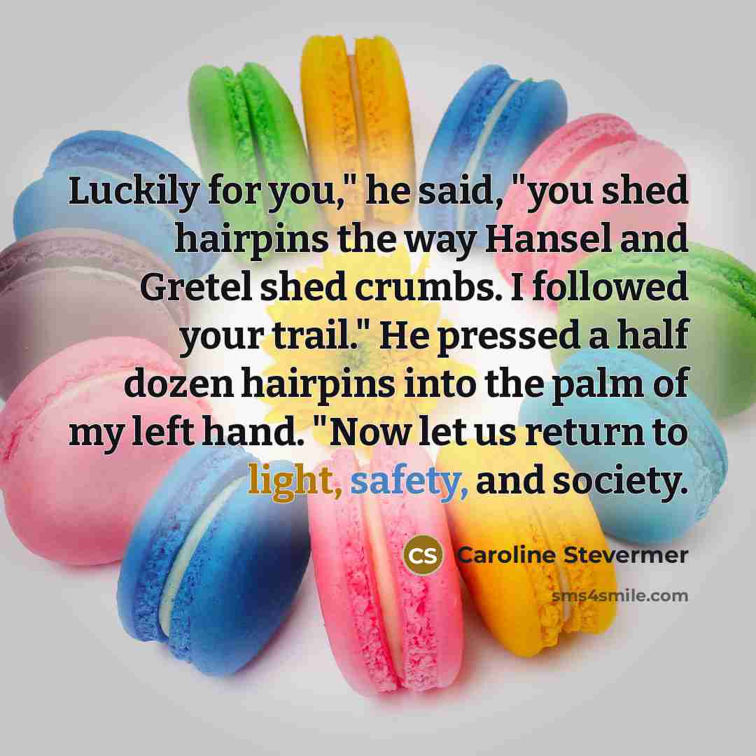 “Luckily for you," he said, "you shed hairpins the way…” quote by Caroline Stevermer