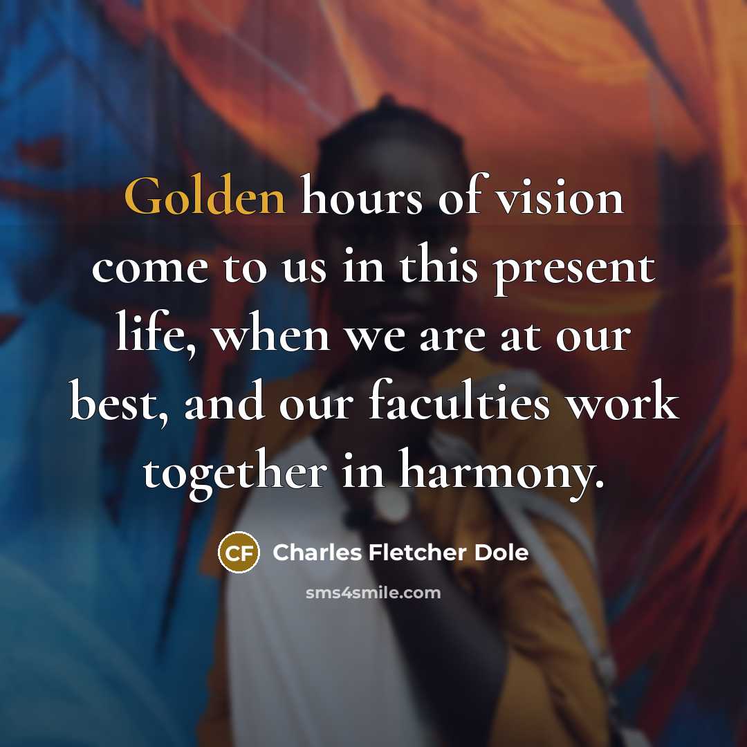 “Golden hours of vision come to us in this present…” quote by Charles Fletcher Dole
