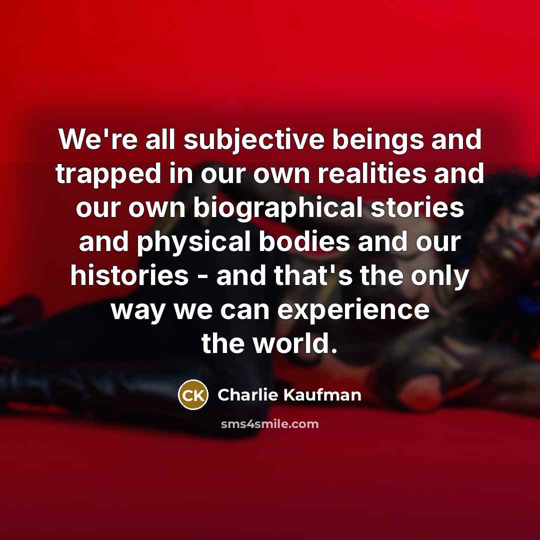 “We're all subjective beings and trapped in our own realities…” quote by Charlie Kaufman