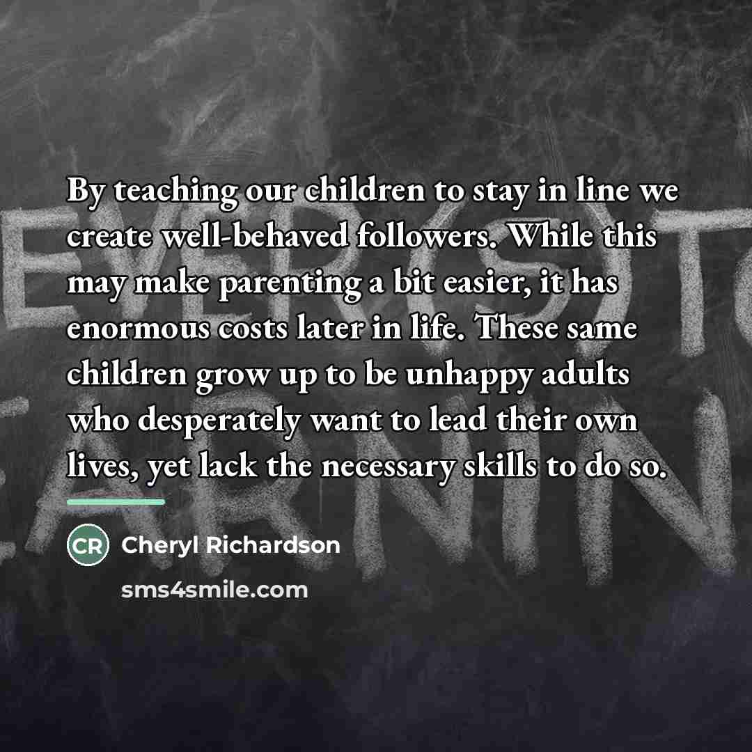 “By teaching our children to stay in line we create…” quote by Cheryl Richardson