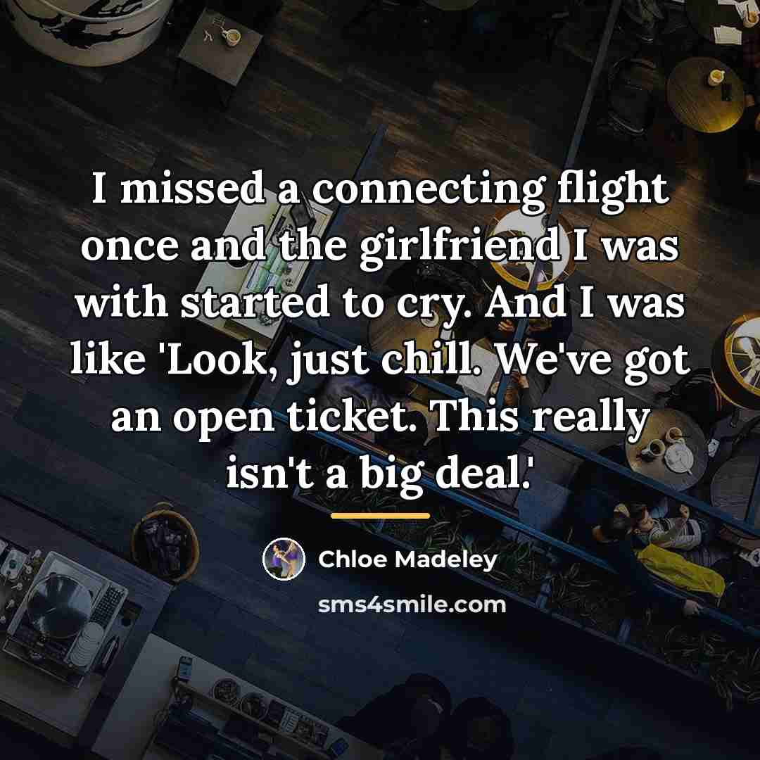 “I missed a connecting flight once and the girlfriend I…” quote by Chloe Madeley