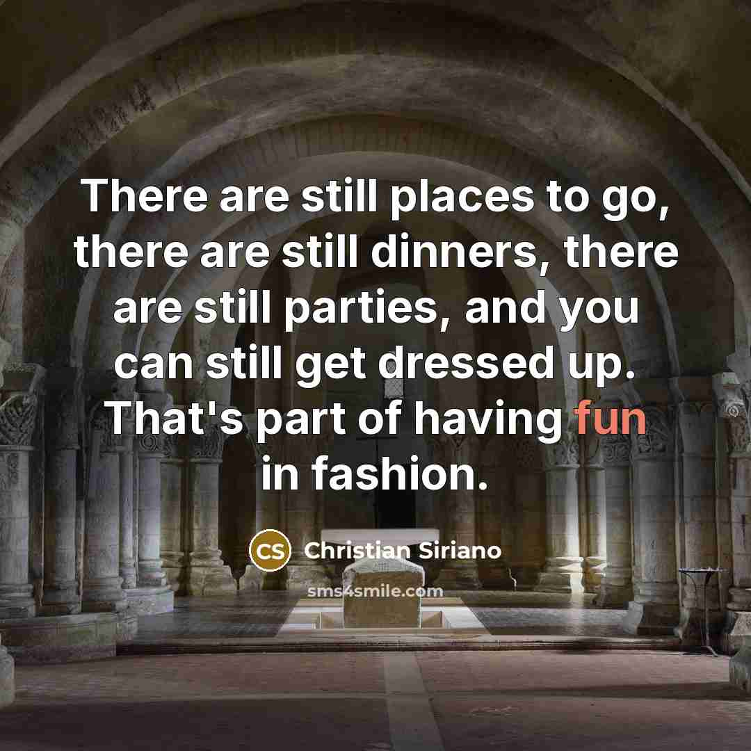 “There are still places to go, there are still dinners,…” quote by Christian Siriano