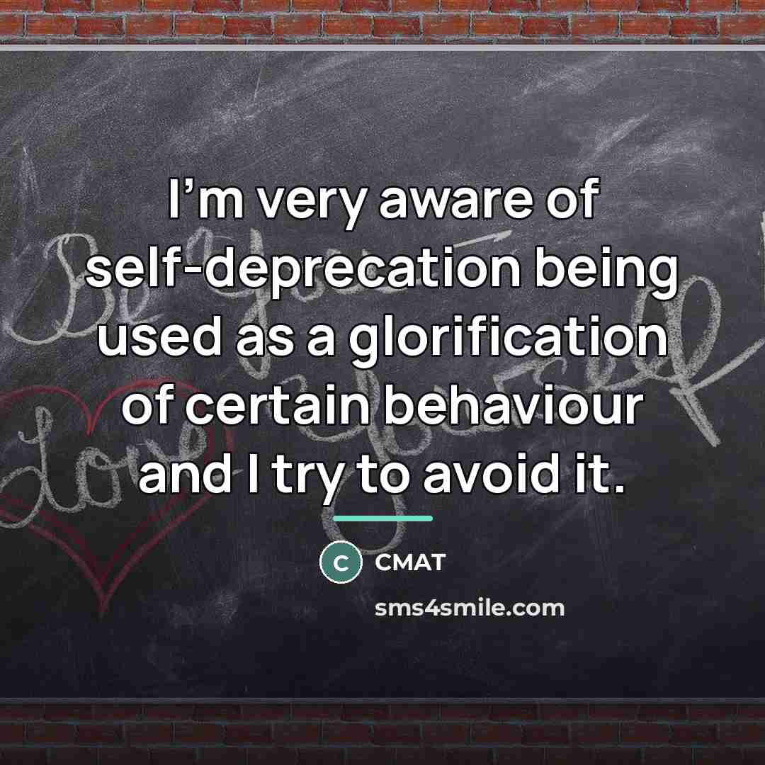 “I'm very aware of self-deprecation being used as a glorification…” quote by CMAT