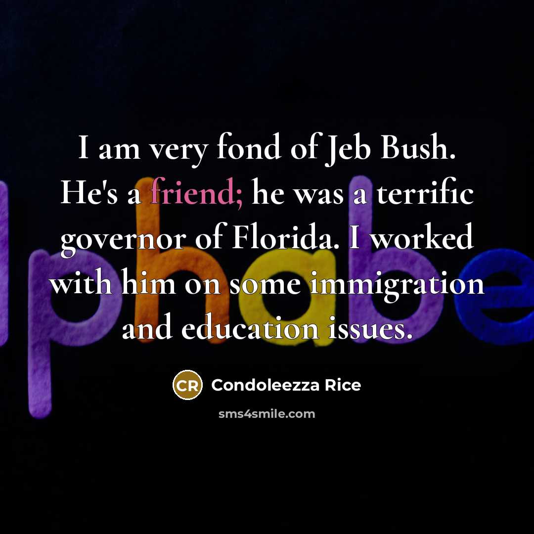 “I am very fond of Jeb Bush. He's a friend;…” quote by Condoleezza Rice