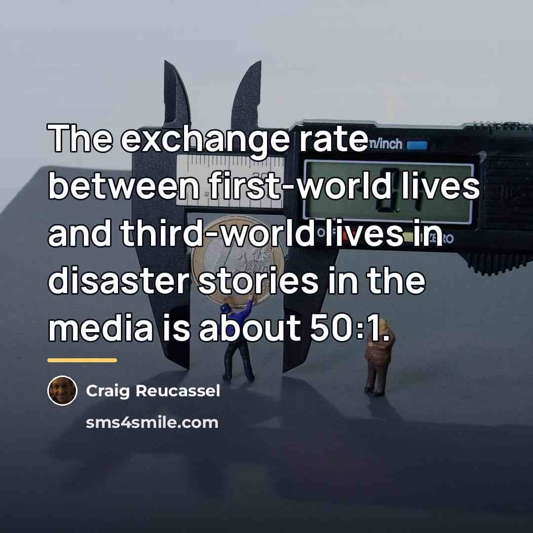 “The exchange rate between first-world lives and third-world lives in…” quote by Craig Reucassel