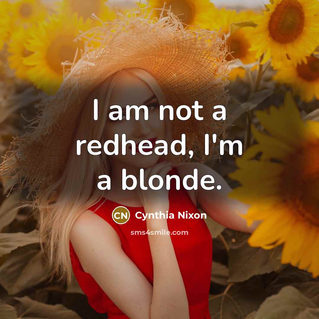 “I am not a redhead, I'm a blonde.…” quote by Cynthia Nixon