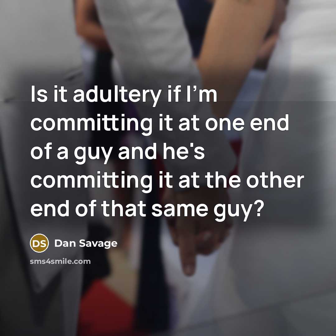 “Is it adultery if I'm committing it at one end…” quote by Dan Savage