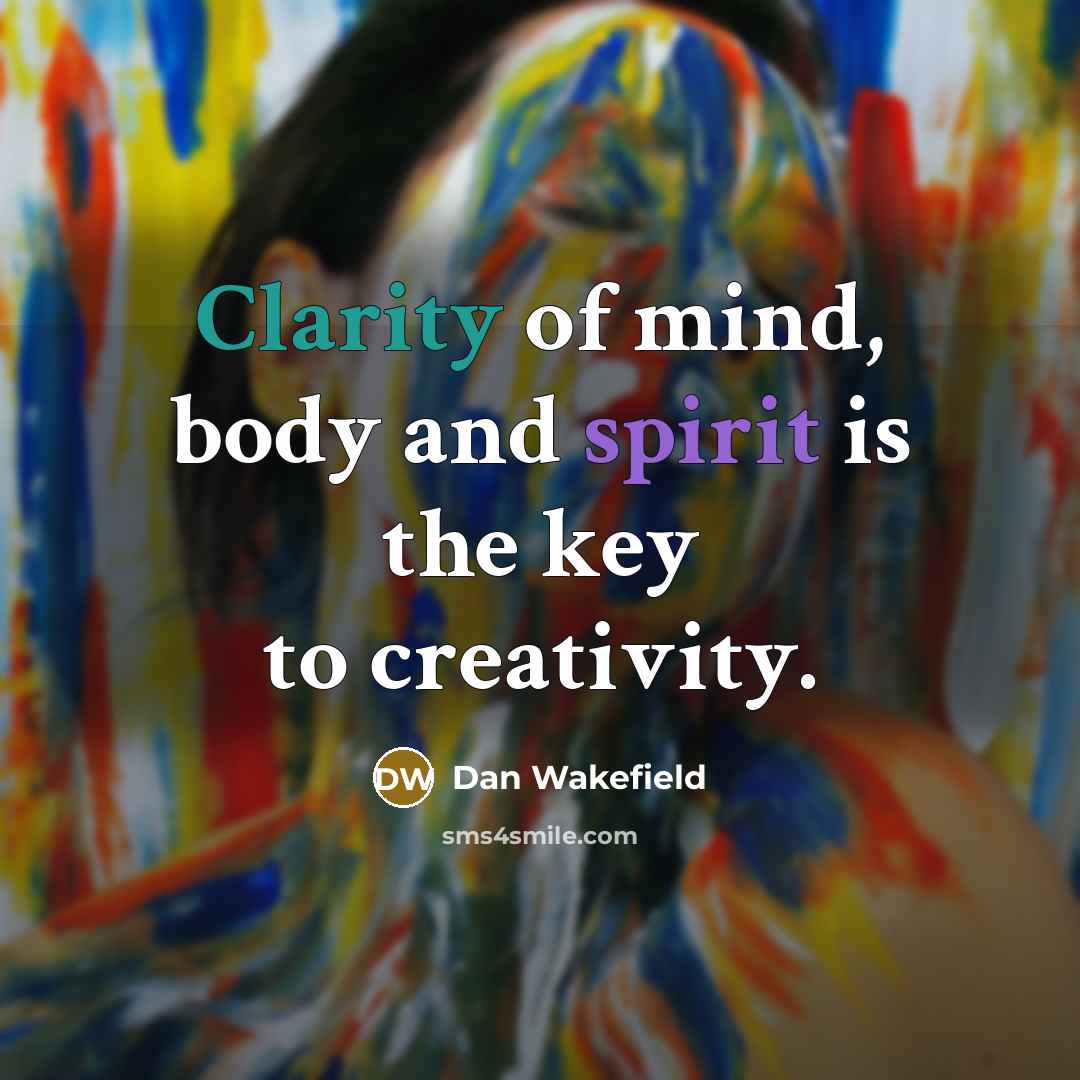 “Clarity of mind, body and spirit is the key to…” quote by Dan Wakefield