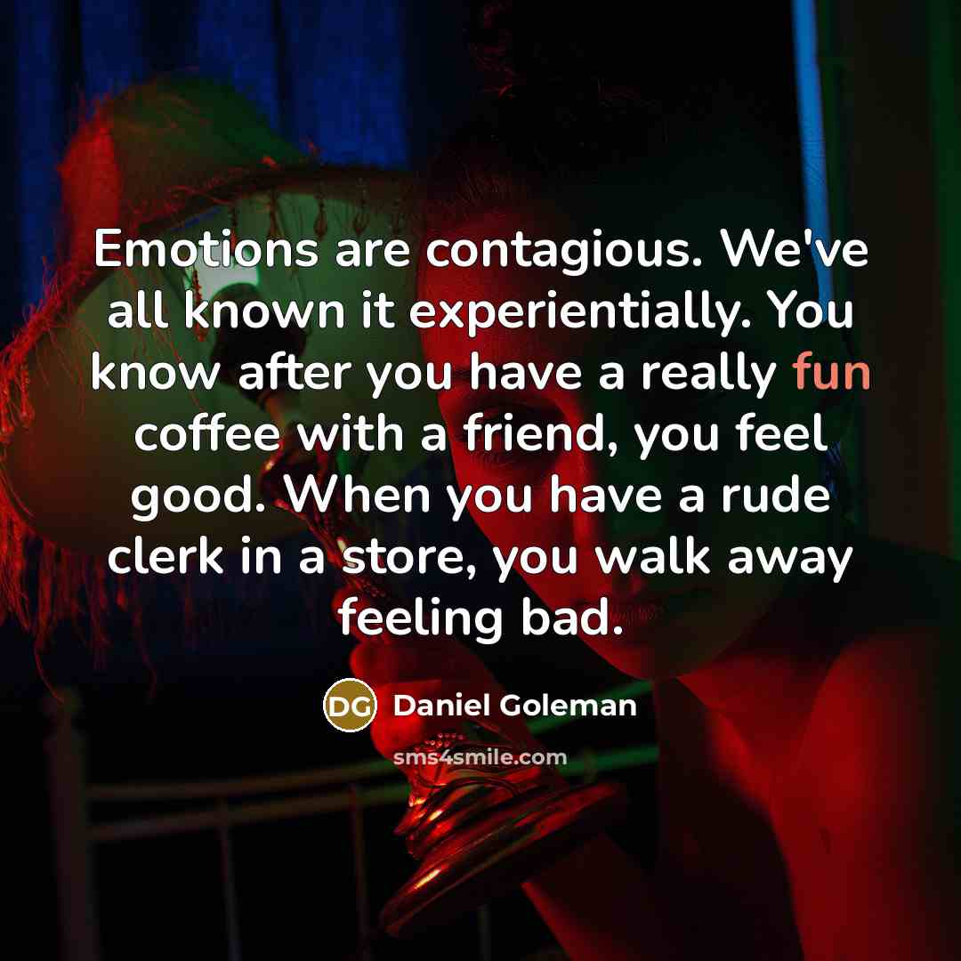“Emotions are contagious. We've all known it experientially. You know…” quote by Daniel Goleman