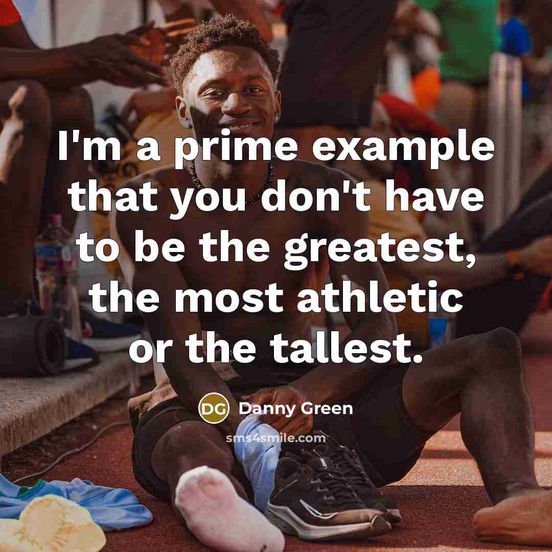 “I'm a prime example that you don't have to be…” quote by Danny Green