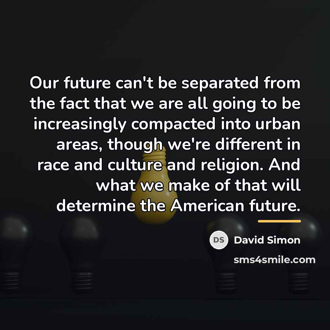 “Our future can't be separated from the fact that we…” quote by David Simon