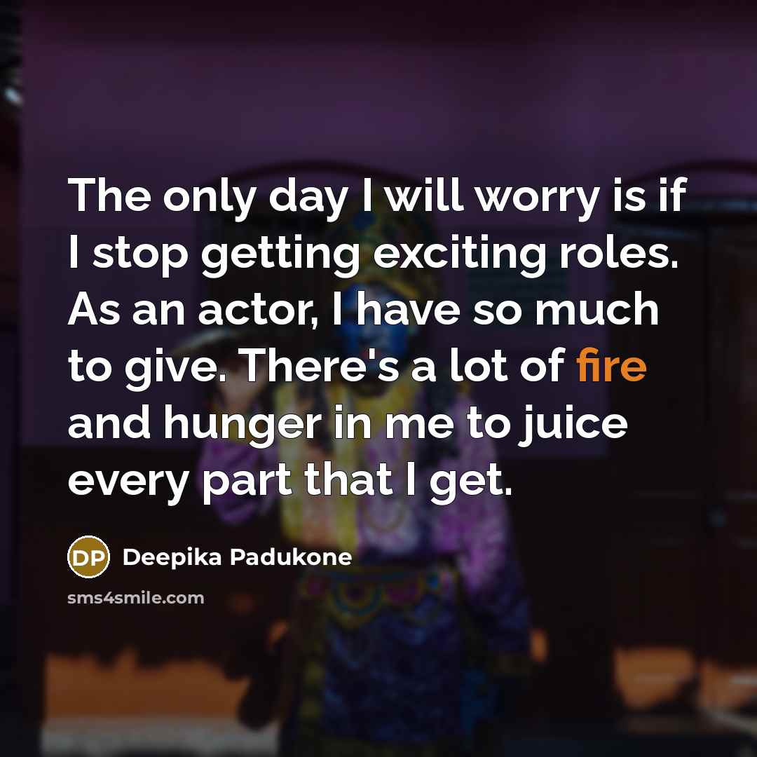 “The only day I will worry is if I stop…” quote by Deepika Padukone