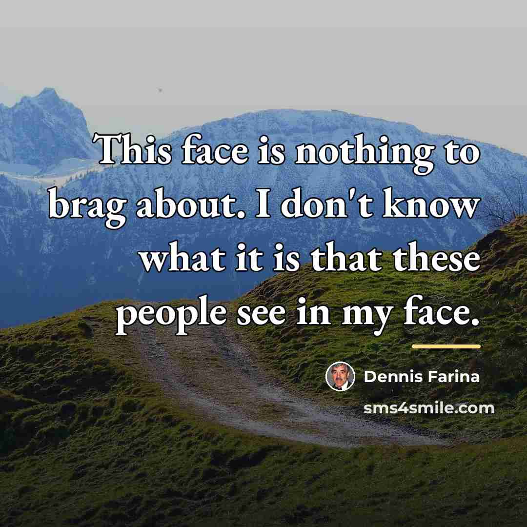“This face is nothing to brag about. I don't know…” quote by Dennis Farina