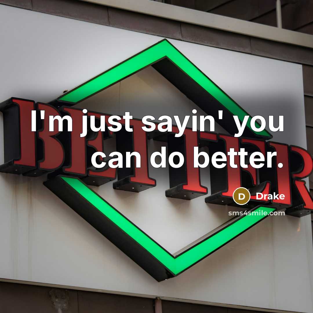 “I'm just sayin' you can do better.…” quote by Drake