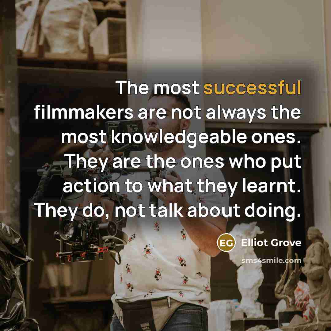 “The most successful filmmakers are not always the most knowledgeable…” quote by Elliot Grove