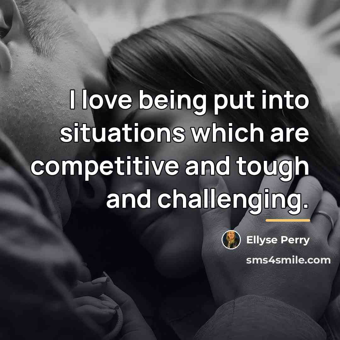 “I love being put into situations which are competitive and…” quote by Ellyse Perry