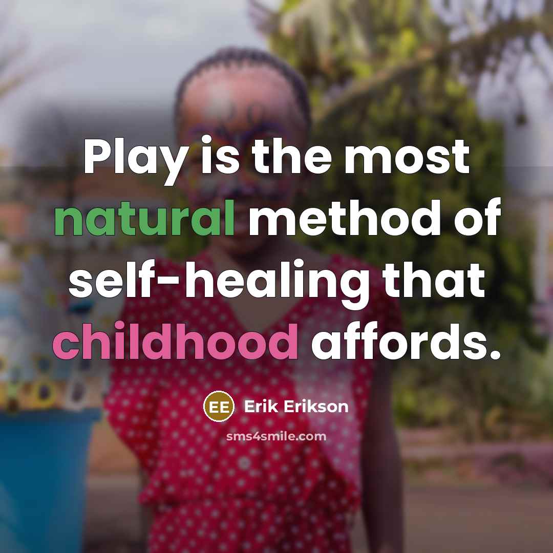 “Play is the most natural method of self-healing that childhood affords.” quote by Erik Erikson