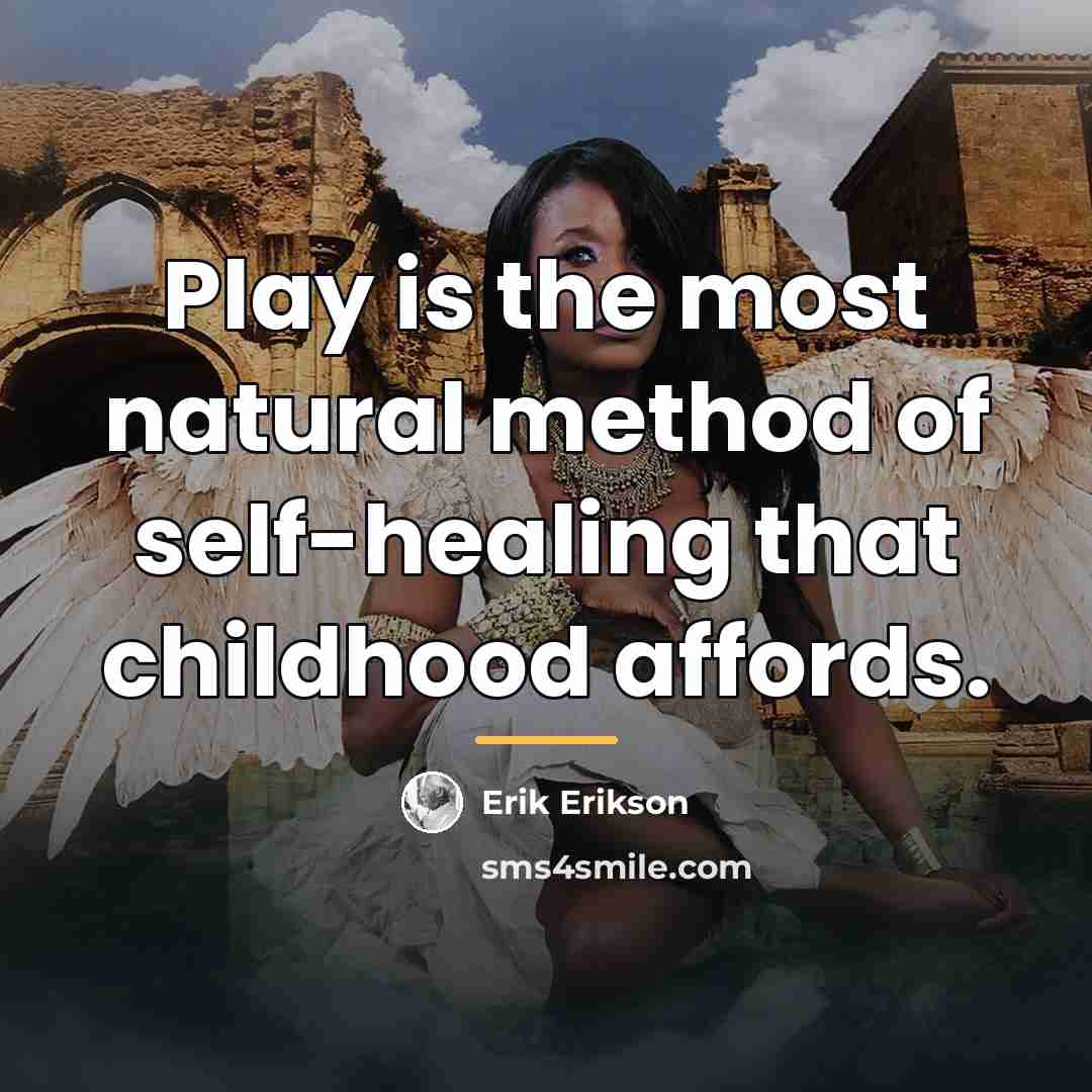 “Play is the most natural method of self-healing that childhood…” quote by Erik Erikson