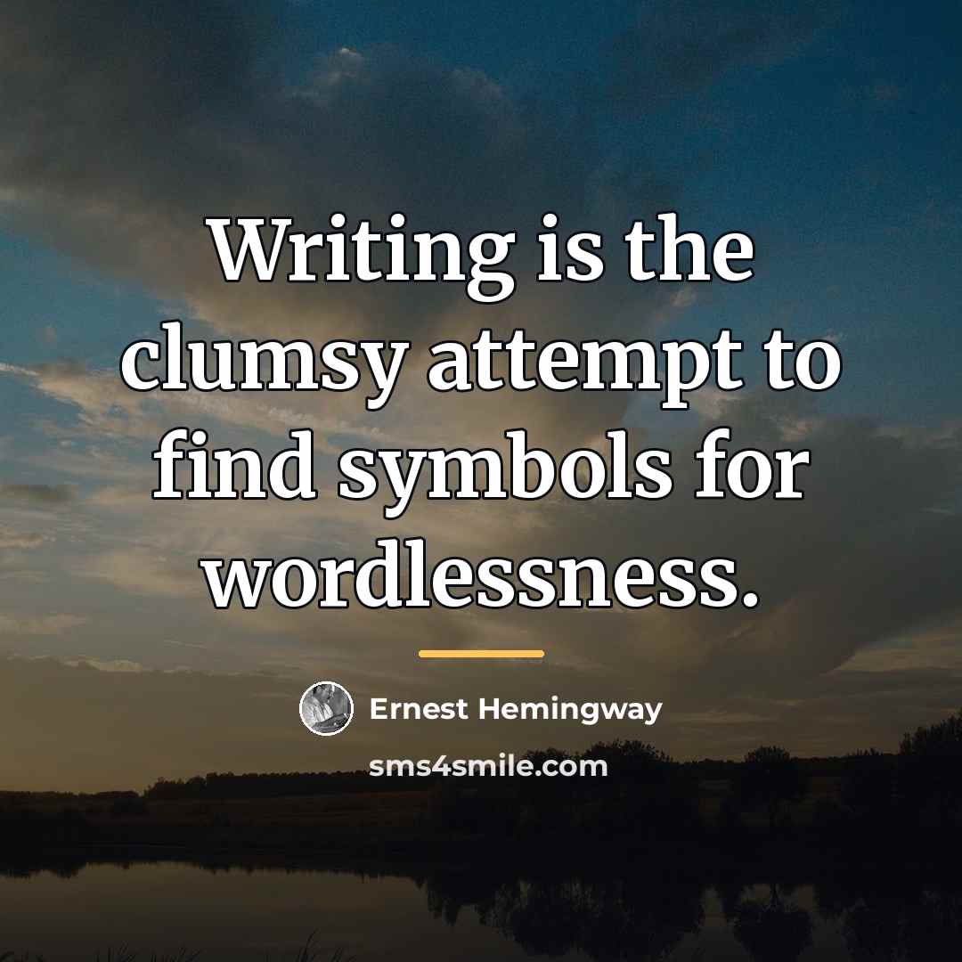 “Writing is the clumsy attempt to find symbols for wordlessness.…” quote by Ernest Hemingway