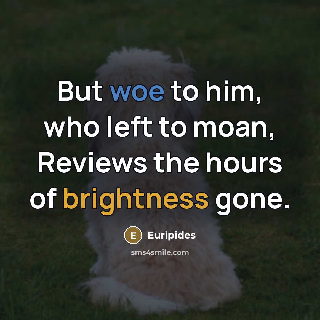 “But woe to him, who left to moan, Reviews the…” quote by Euripides