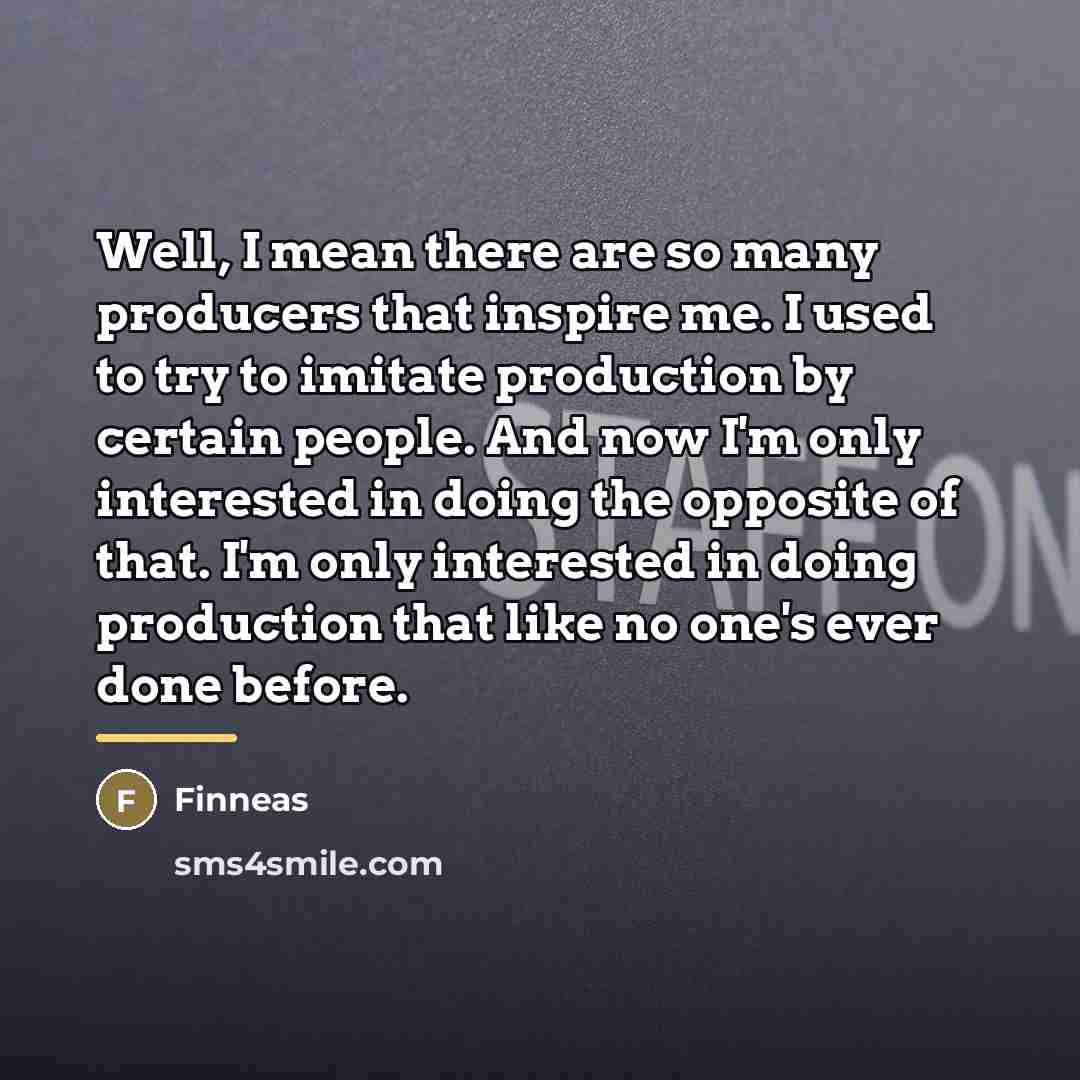 “Well, I mean there are so many producers that inspire…” quote by Finneas