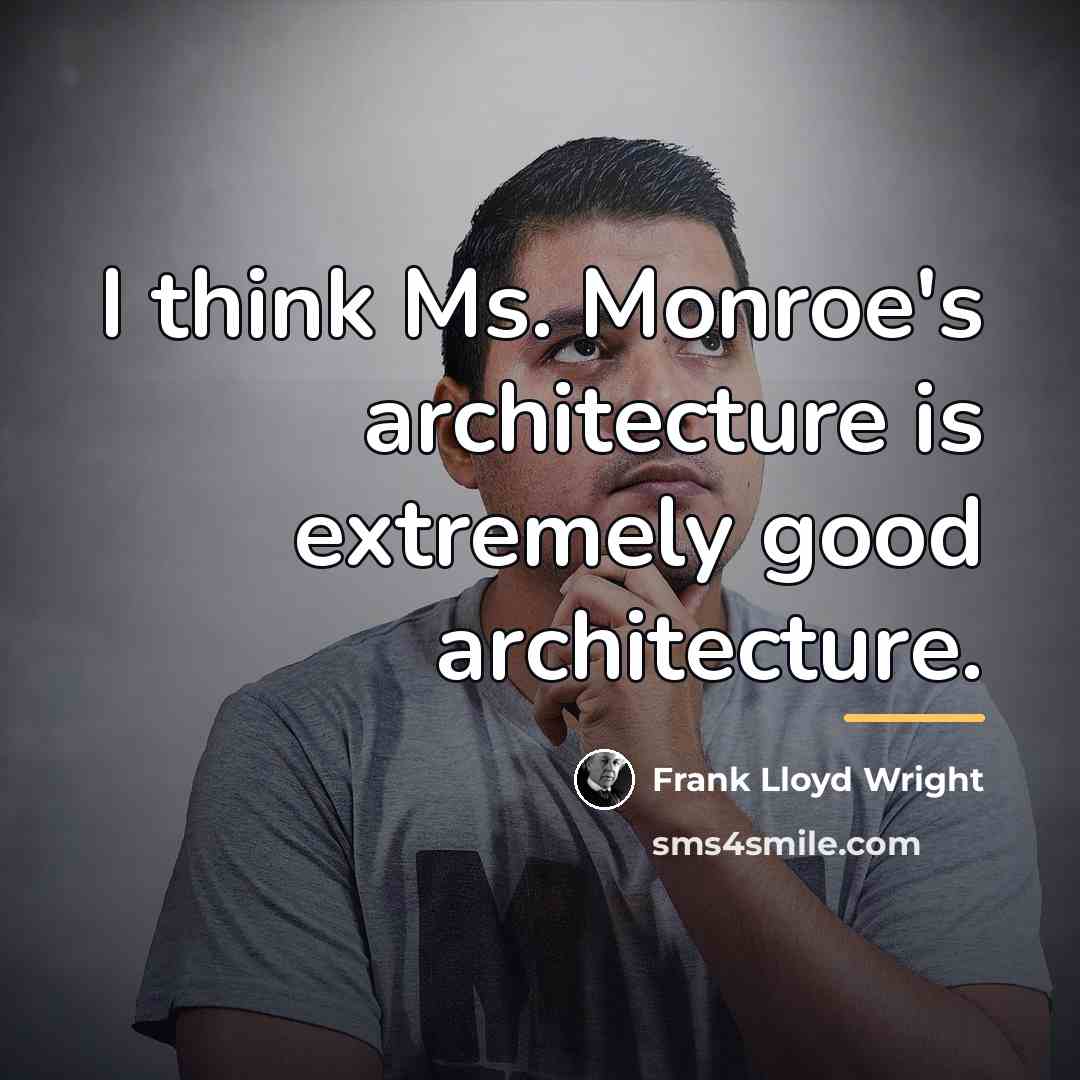 “I think Ms. Monroe's architecture is extremely good architecture.…” quote by Frank Lloyd Wright