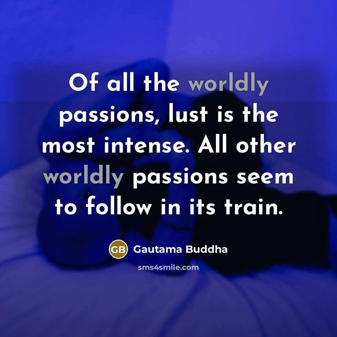 “Of all the worldly passions, lust is the most intense.…” quote by Gautama Buddha