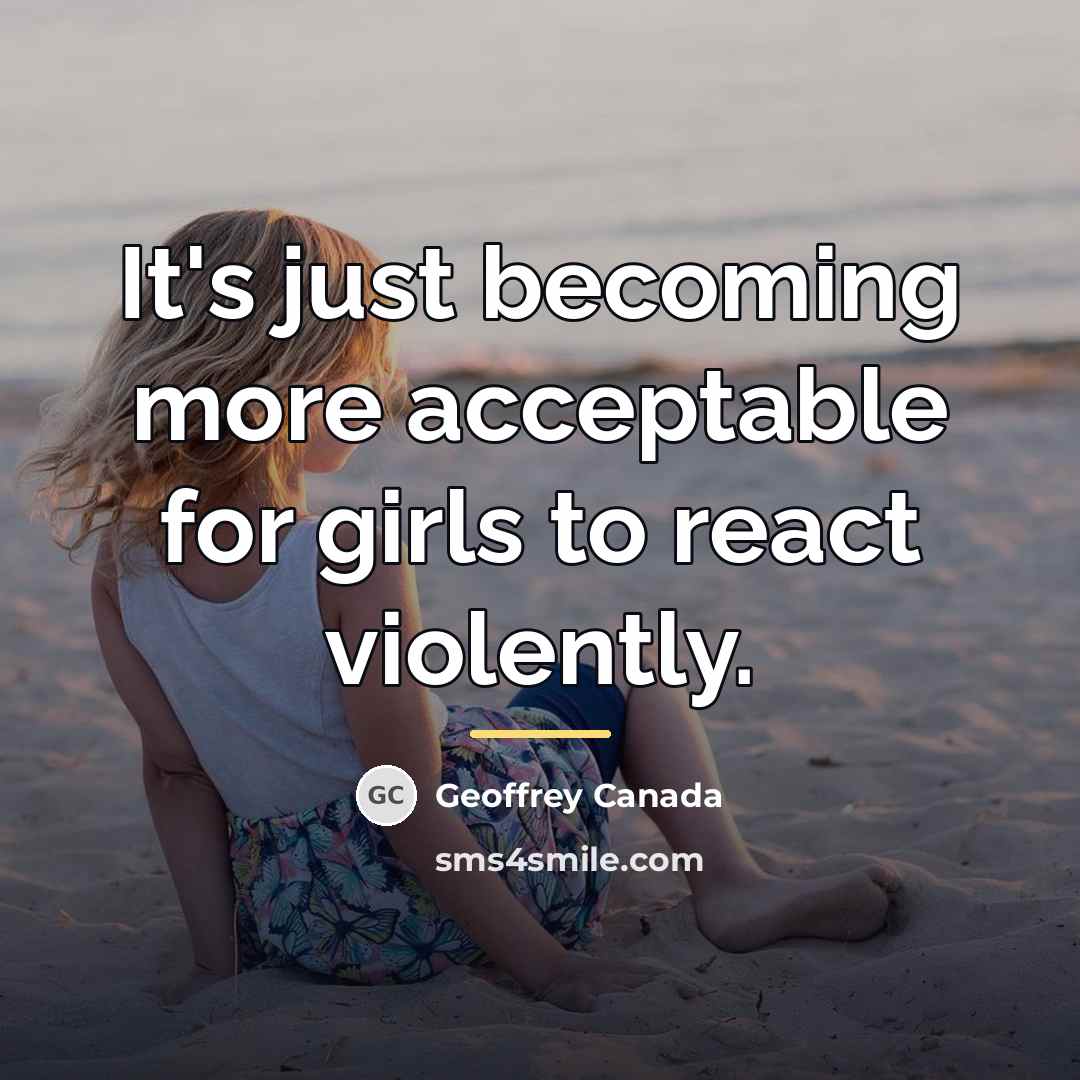 “It's just becoming more acceptable for girls to react violently.…” quote by Geoffrey Canada