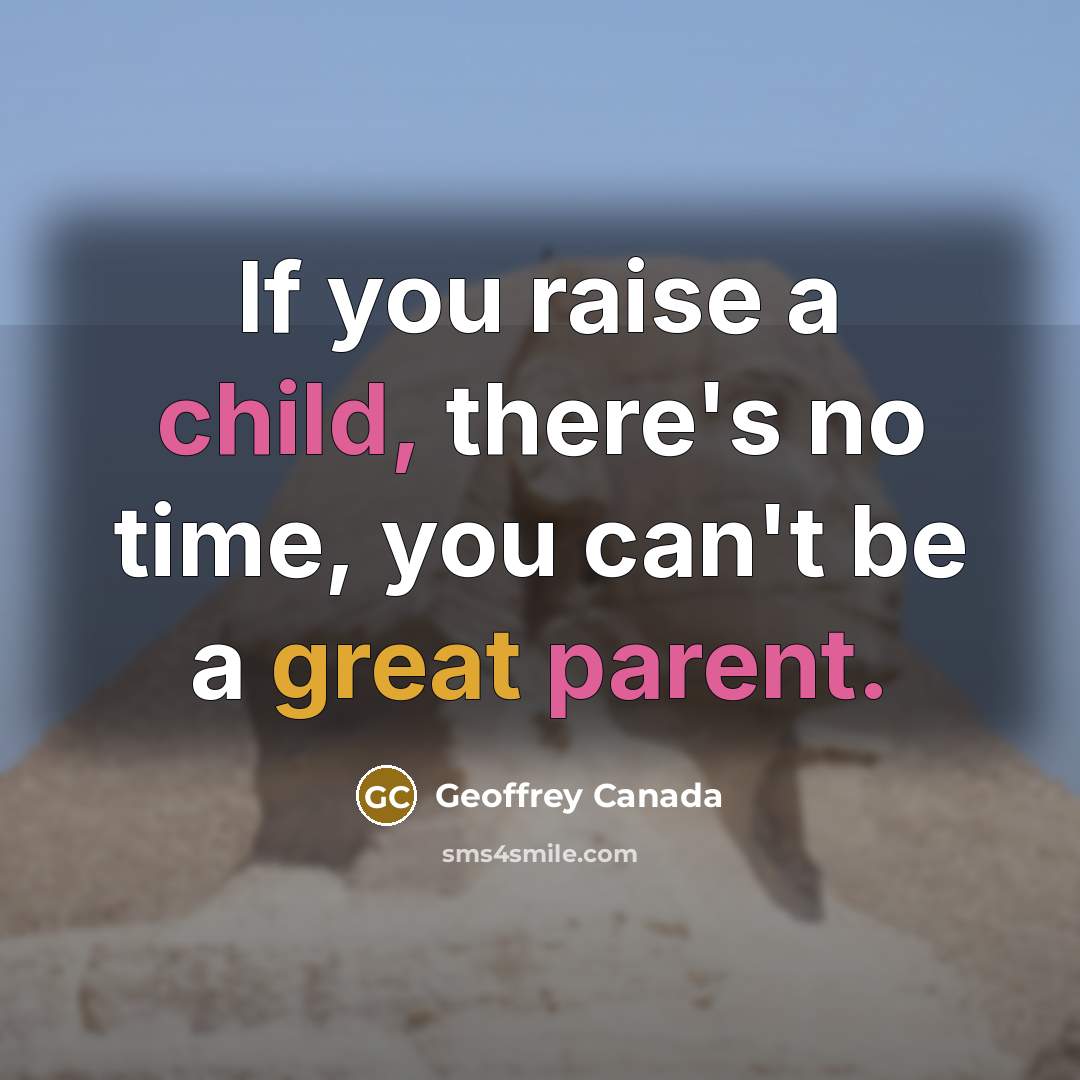 “If you raise a child, there's no time, you can't be a great parent.” quote by Geoffrey Canada
