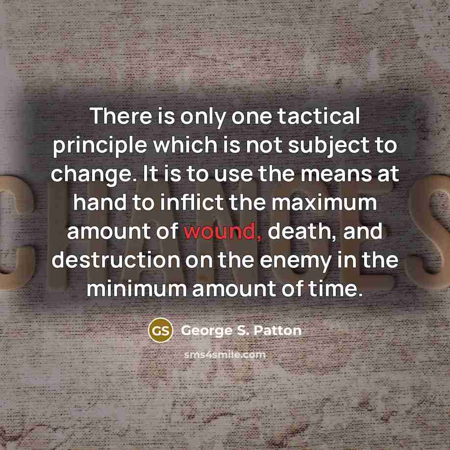 “There is only one tactical principle which is not subject…” quote by George S. Patton