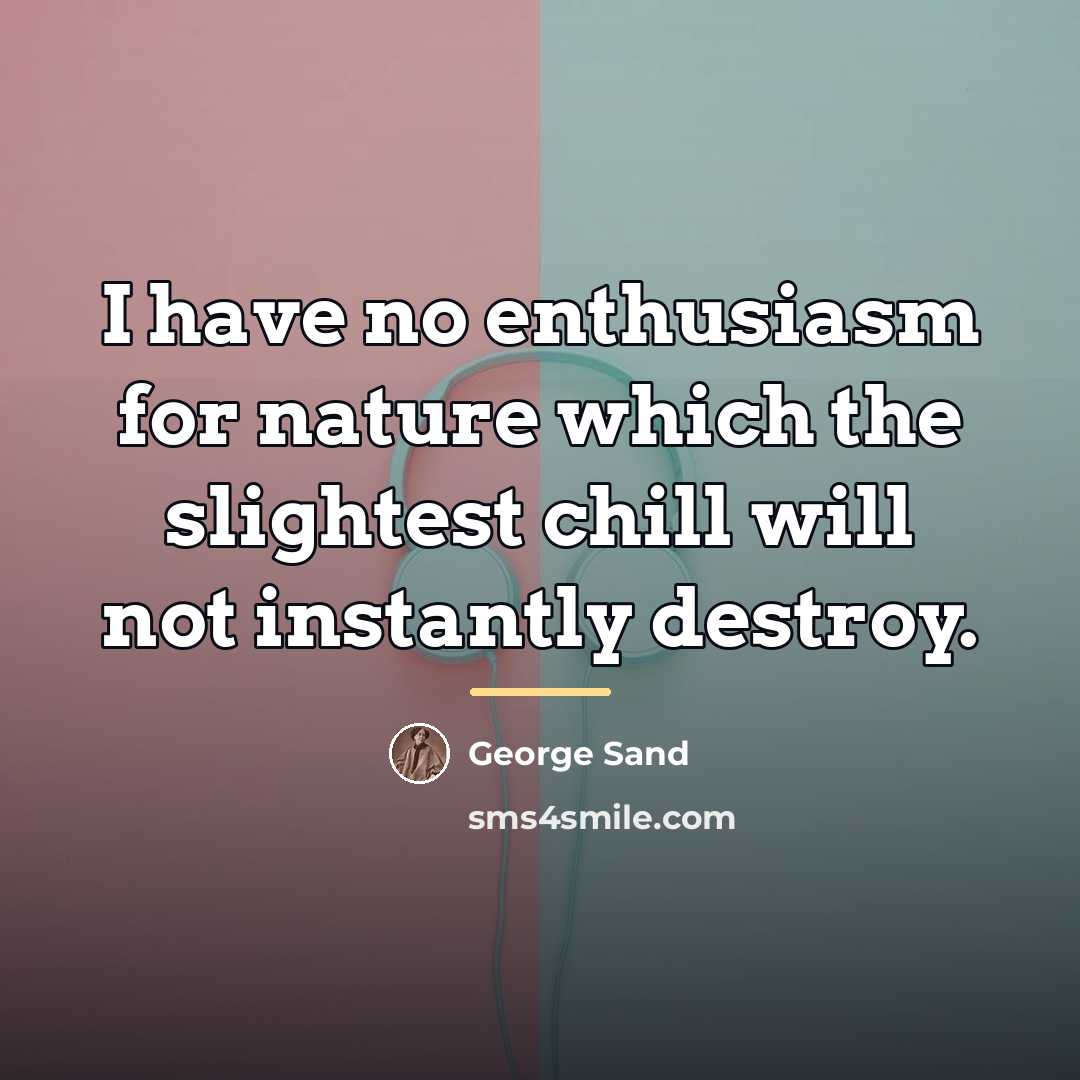 “I have no enthusiasm for nature which the slightest chill…” quote by George Sand