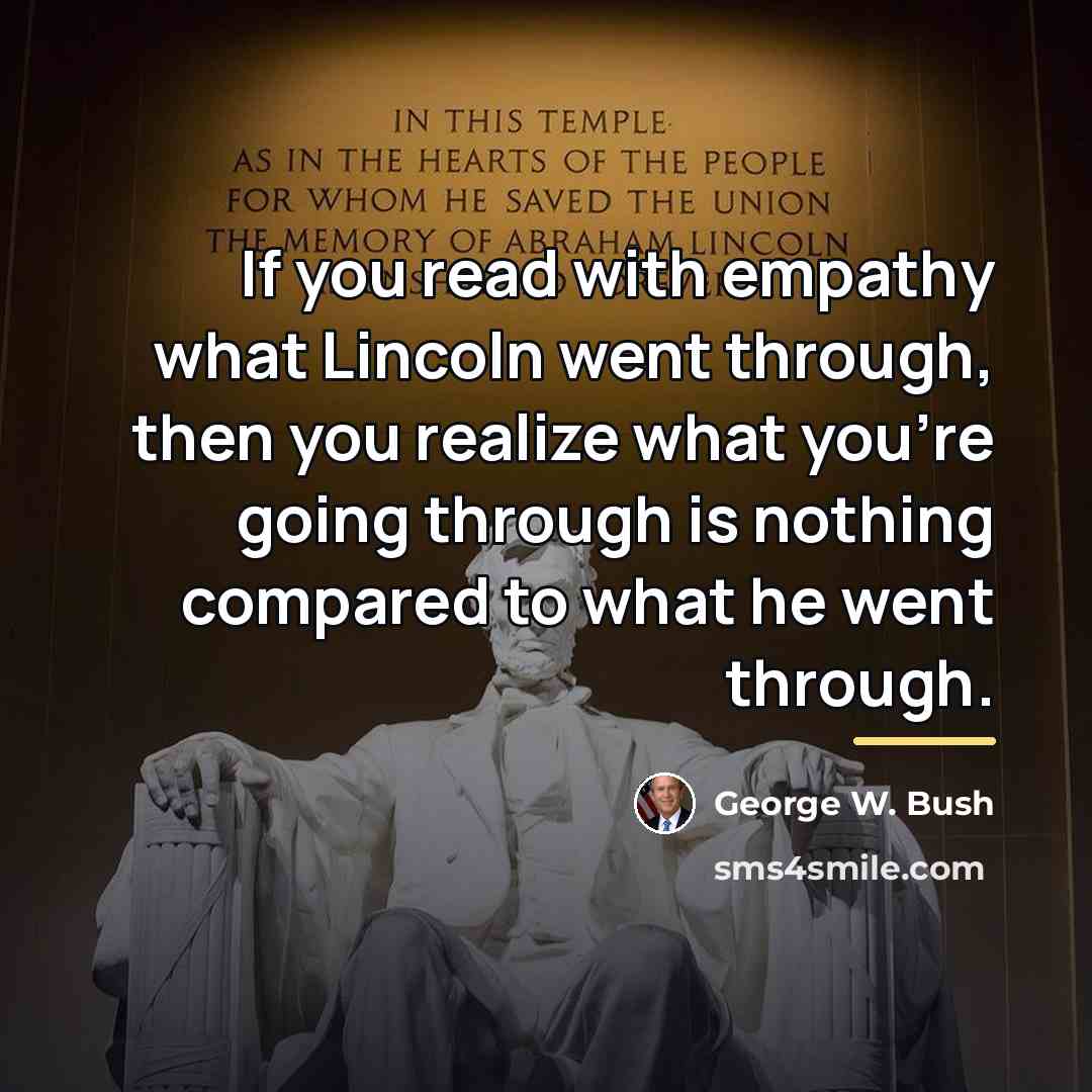 “If you read with empathy what Lincoln went through, then…” quote by George W. Bush