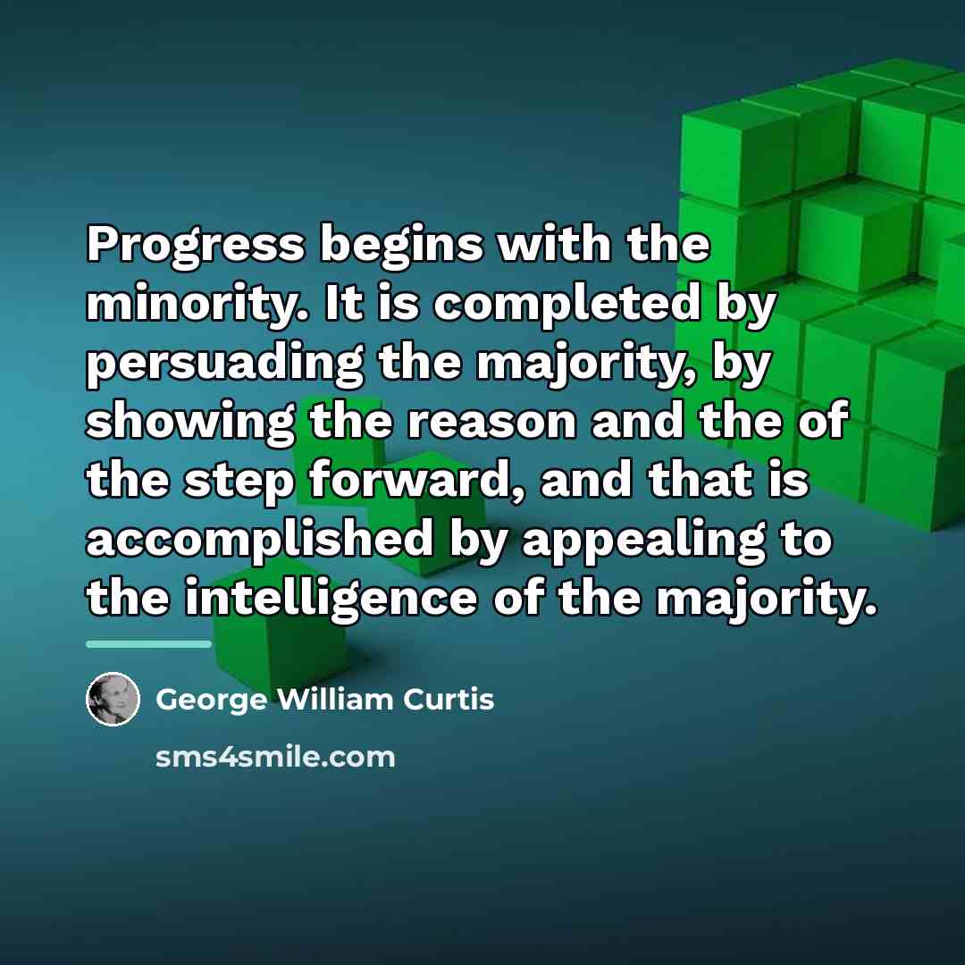 “Progress begins with the minority. It is completed by persuading…” quote by George William Curtis