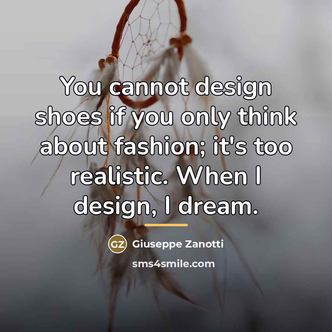 “You cannot design shoes if you only think about fashion;…” quote by Giuseppe Zanotti