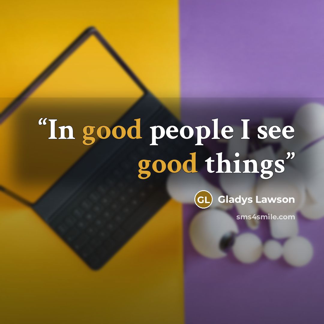 “In good people I see good things” quote by Gladys Lawson