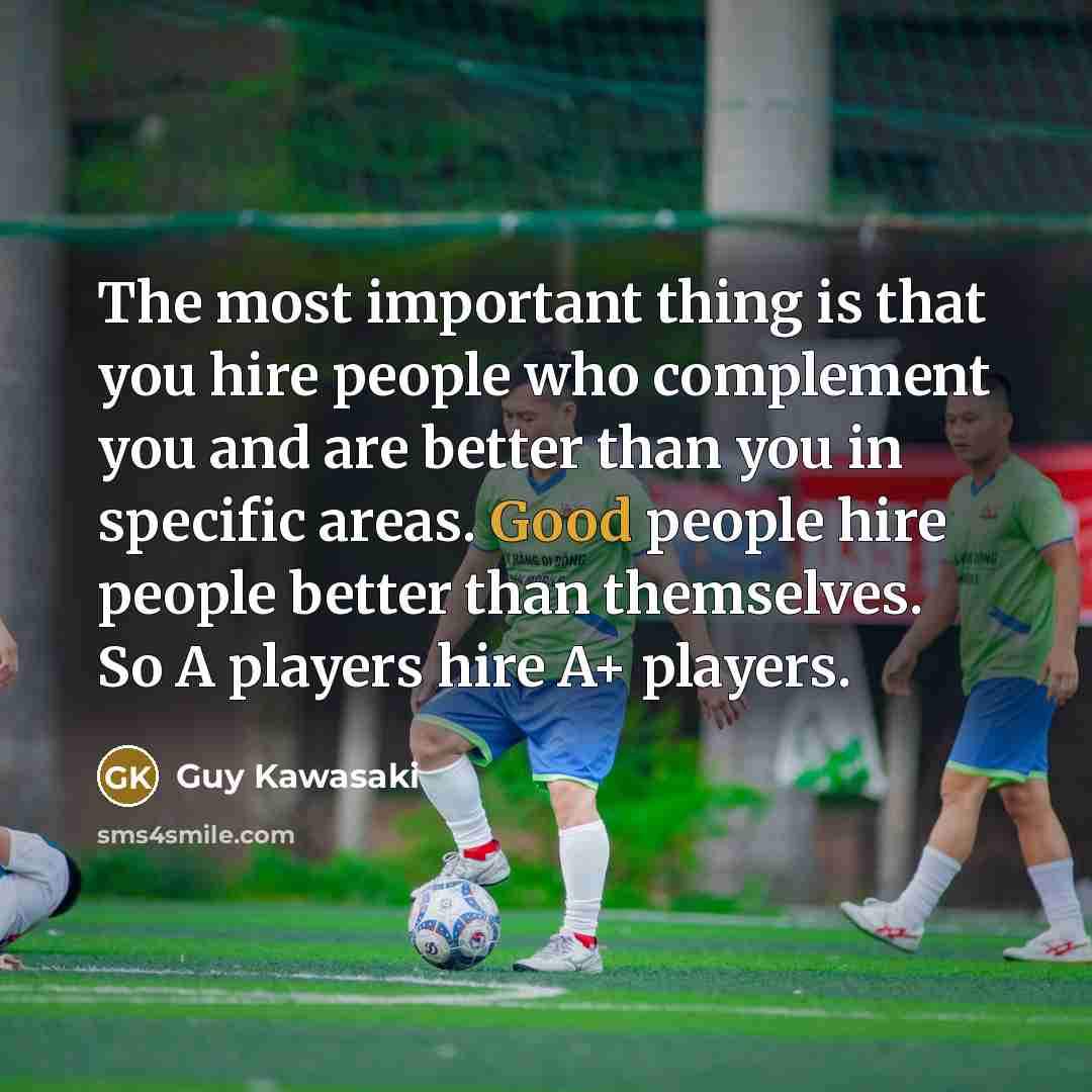 “The most important thing is that you hire people who…” quote by Guy Kawasaki