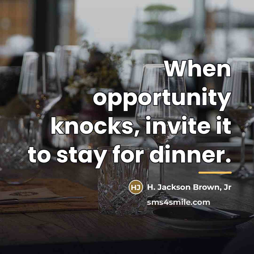 “When opportunity knocks, invite it to stay for dinner.…” quote by H. Jackson Brown, Jr