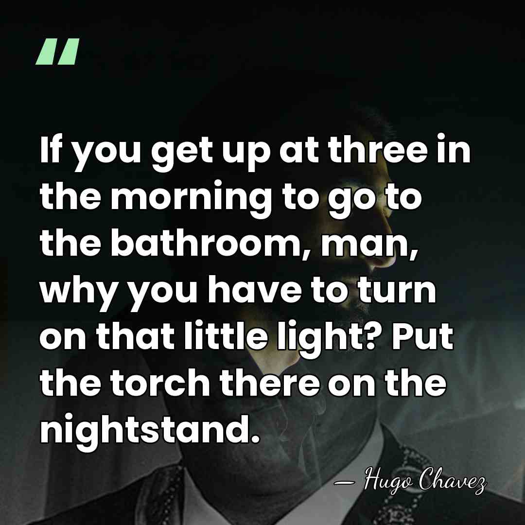 If you get up at three in the morning to go to&hellip; - Hugo Chavez