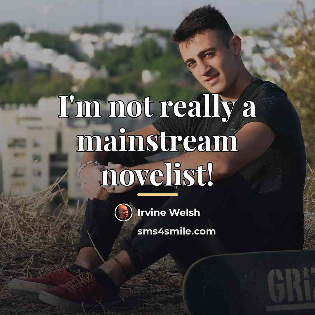 “I'm not really a mainstream novelist!…” quote by Irvine Welsh