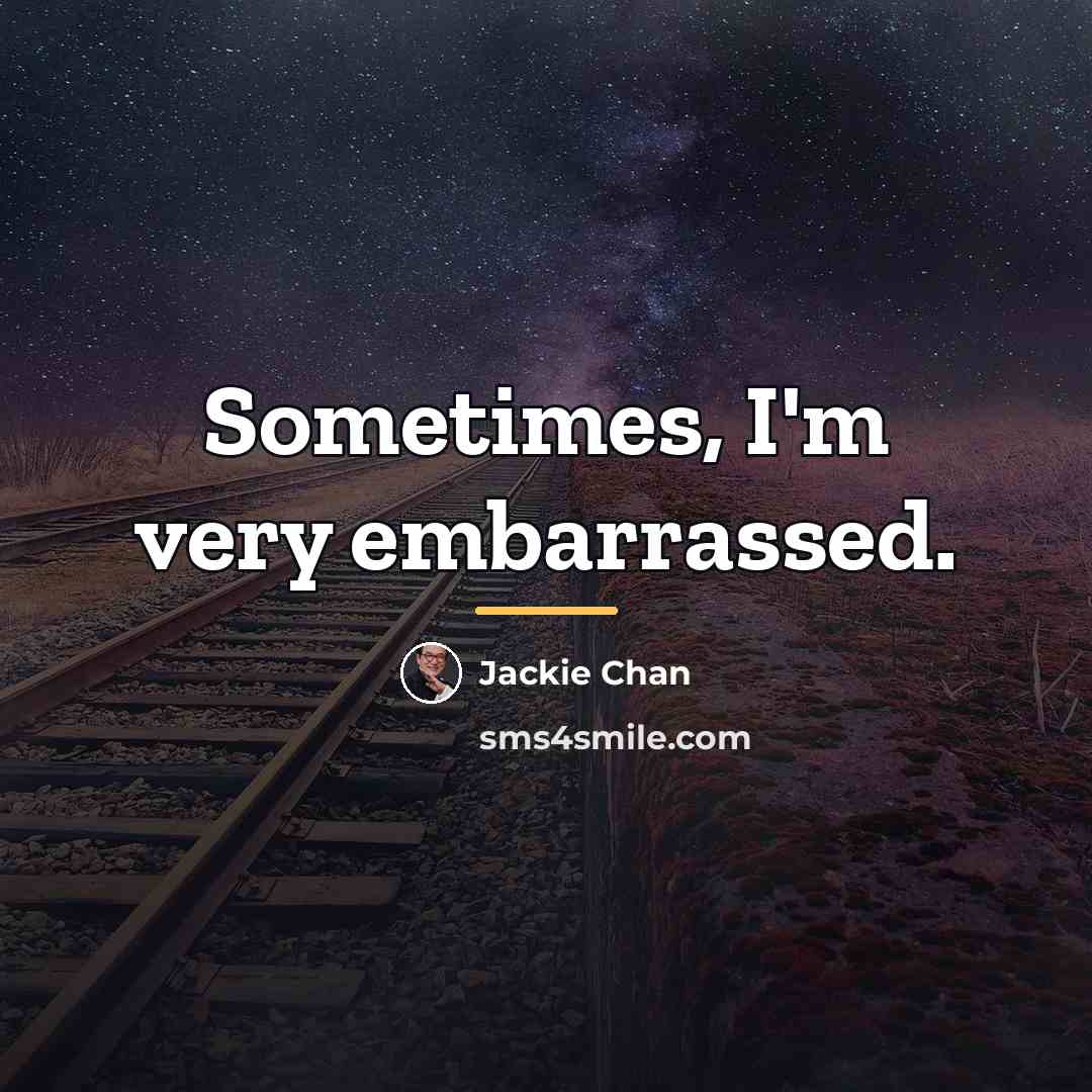 “Sometimes, I'm very embarrassed.…” quote by Jackie Chan
