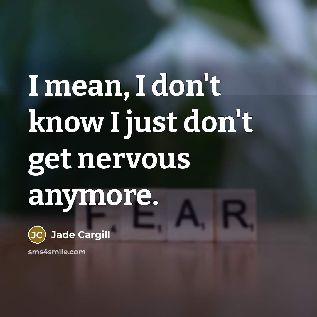 “I mean, I don't know I just don't get nervous…” quote by Jade Cargill