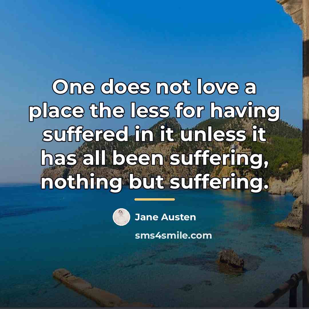 “One does not love a place the less for having…” quote by Jane Austen