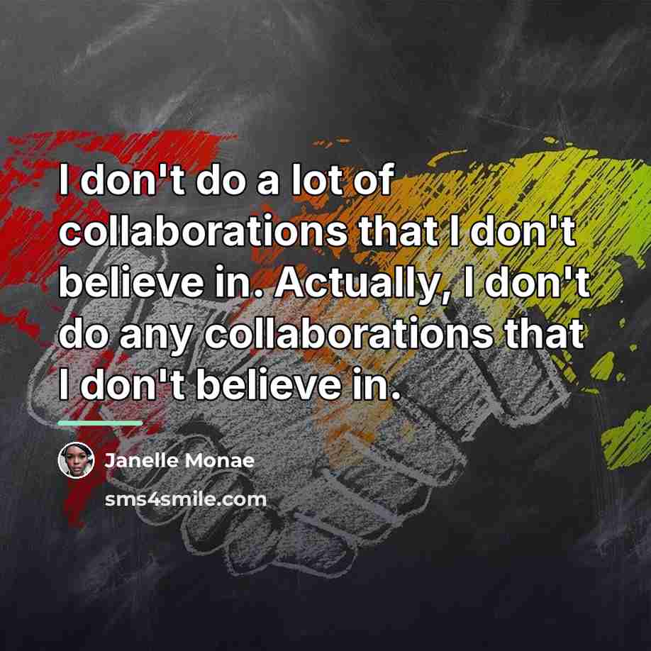 “I don't do a lot of collaborations that I don't…” quote by Janelle Monae