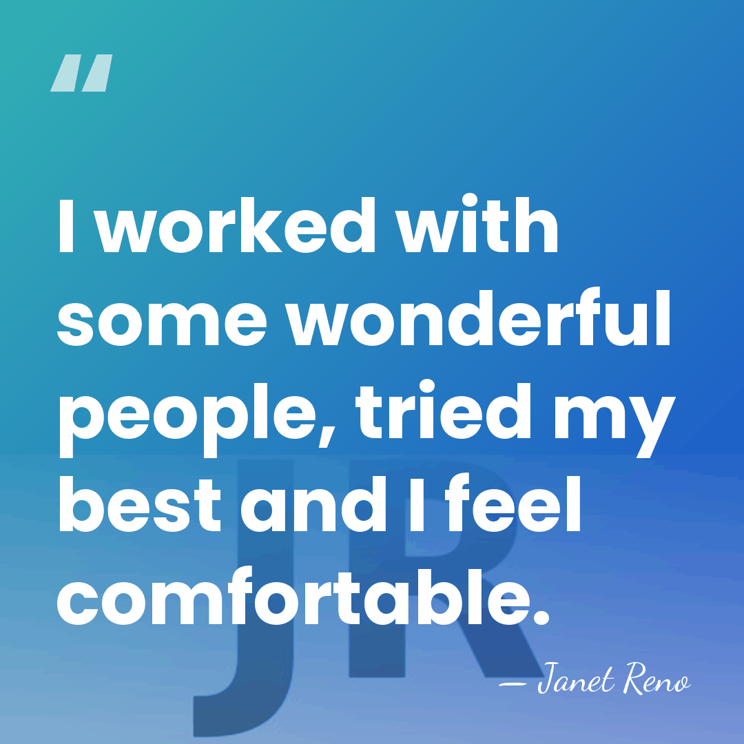I worked with some wonderful people, tried my best and I feel&hellip; - Janet Reno